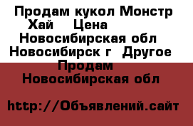 Продам кукол Монстр Хай  › Цена ­ 1 500 - Новосибирская обл., Новосибирск г. Другое » Продам   . Новосибирская обл.